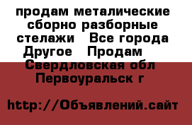 продам металические сборно-разборные стелажи - Все города Другое » Продам   . Свердловская обл.,Первоуральск г.